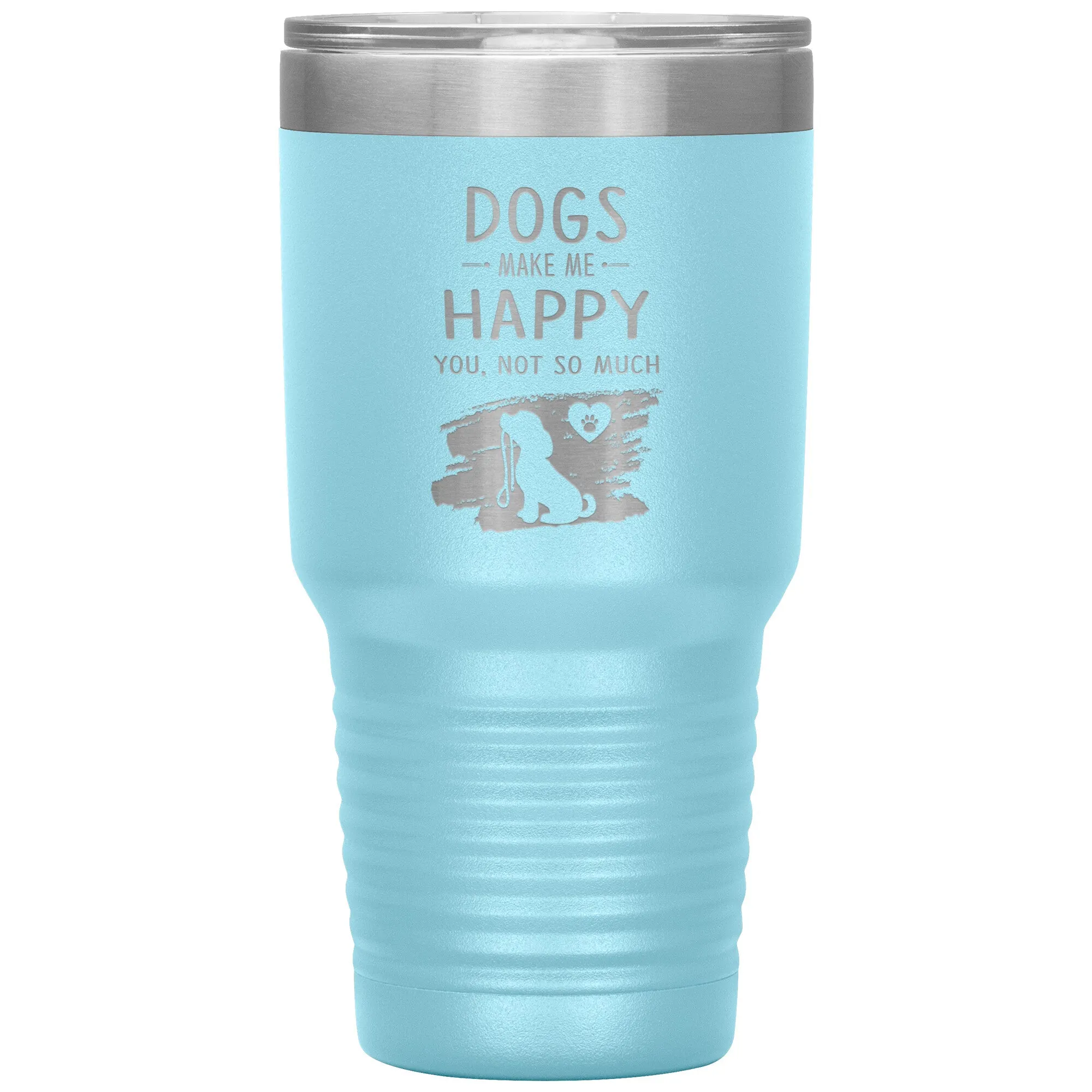 Dogs make me happy you, not so much custom 30 oz