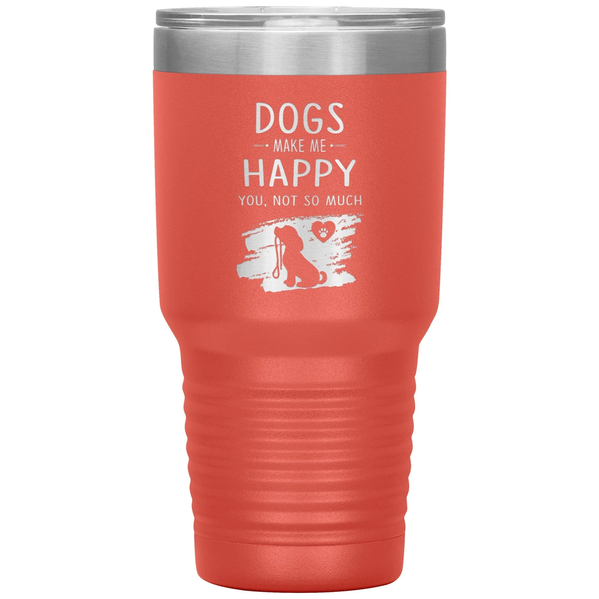 Dogs make me happy you, not so much custom 30 oz