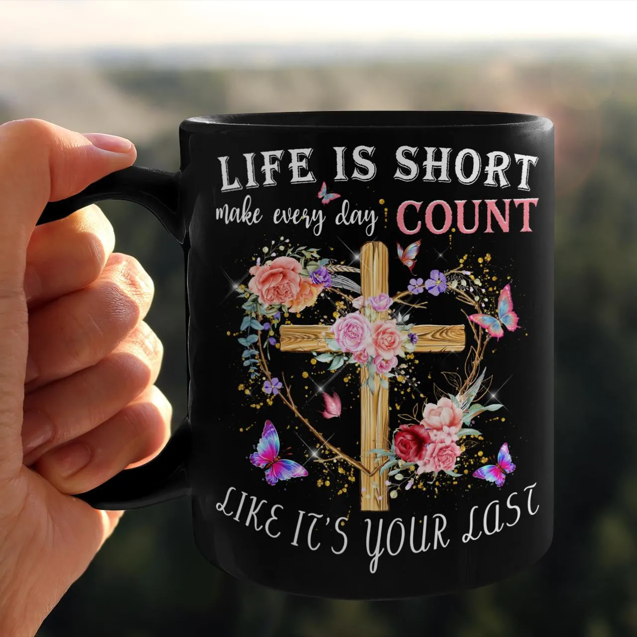 Life Is Short Make Every Day Count Like It's Your Last, Jesus Mug, God Mug, Faith Mug