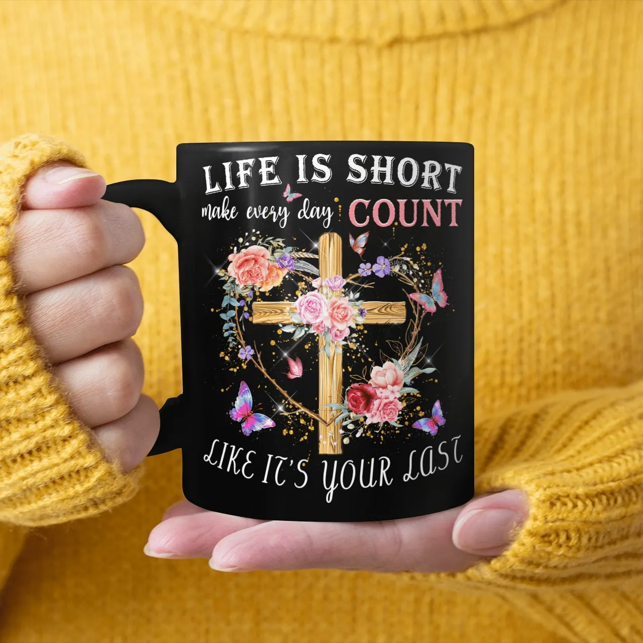 Life Is Short Make Every Day Count Like It's Your Last, Jesus Mug, God Mug, Faith Mug