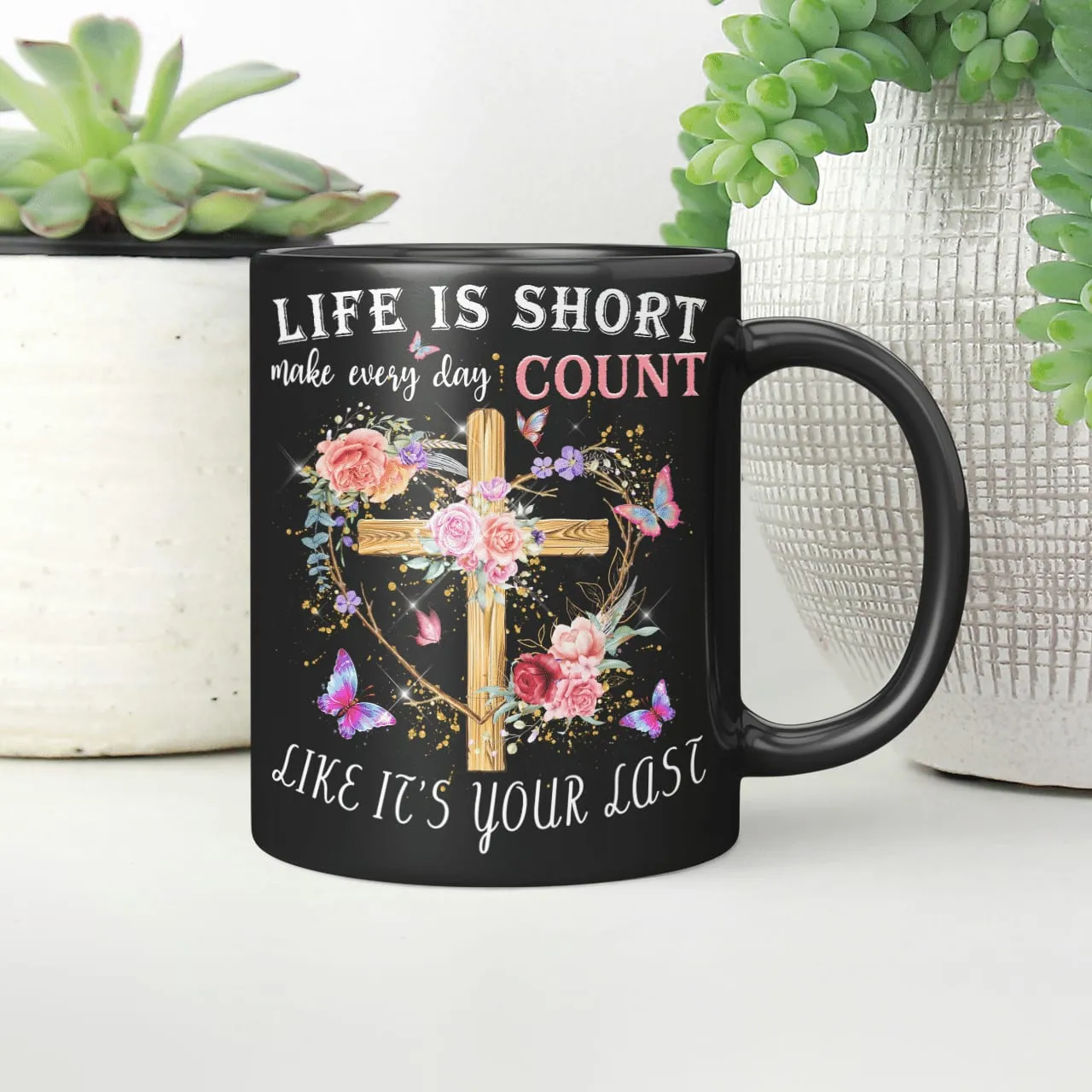 Life Is Short Make Every Day Count Like It's Your Last, Jesus Mug, God Mug, Faith Mug