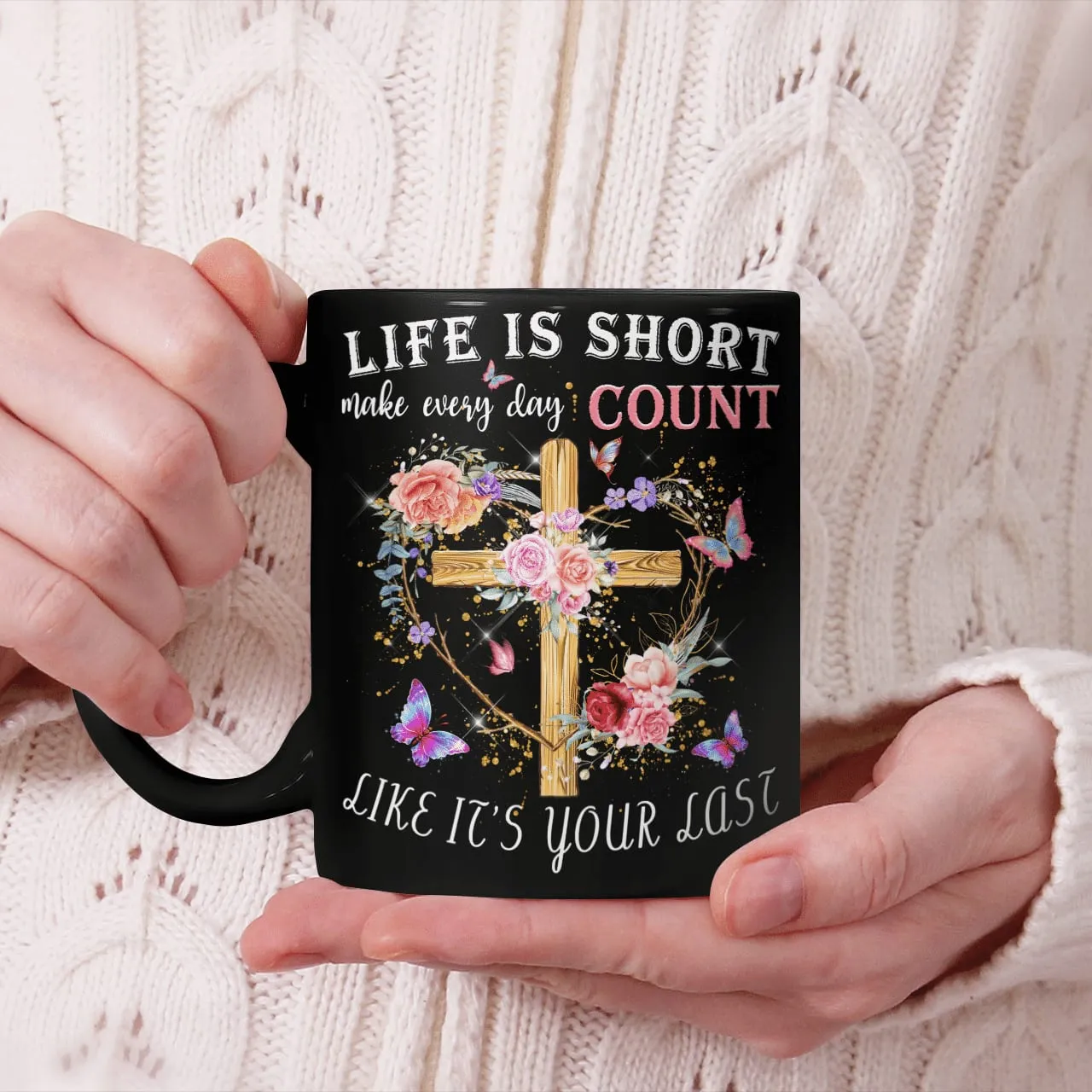 Life Is Short Make Every Day Count Like It's Your Last, Jesus Mug, God Mug, Faith Mug