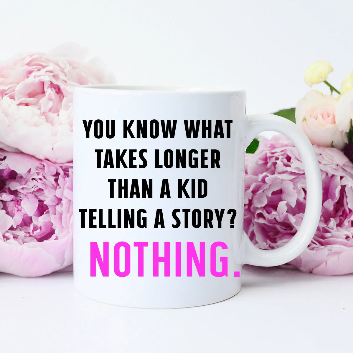 You Know what Takes Longer Than A Kid Telling a Story? Nothing Mug, Funny Kid Mug, Funny Mama Mug